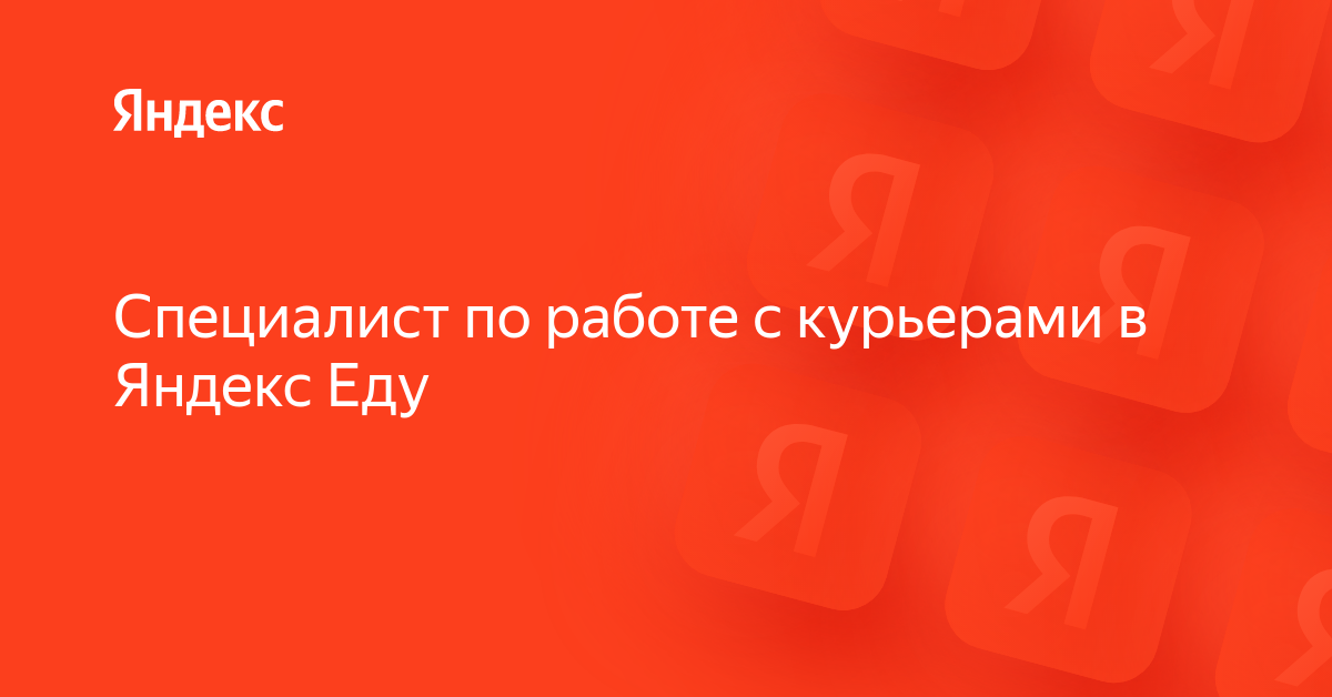 Вакансия «Специалист по работе с курьерами в Яндекс Еду» в Яндексе ...