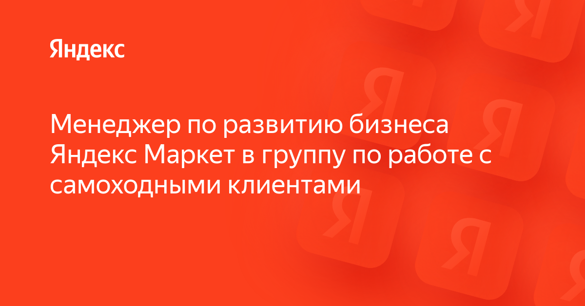 Вакансия «Менеджер по развитию бизнеса Яндекс Маркет в группу по работе ...