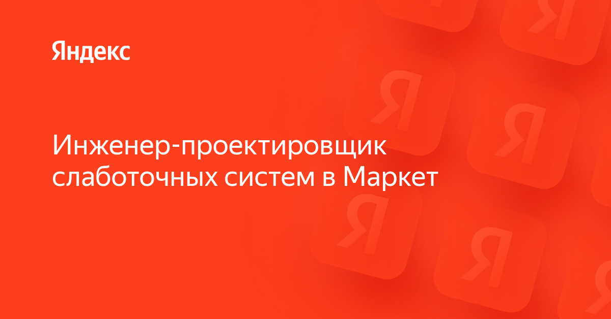 Вакансия «Инженер-проектировщик слаботочных систем в Маркет» в Яндексе ...