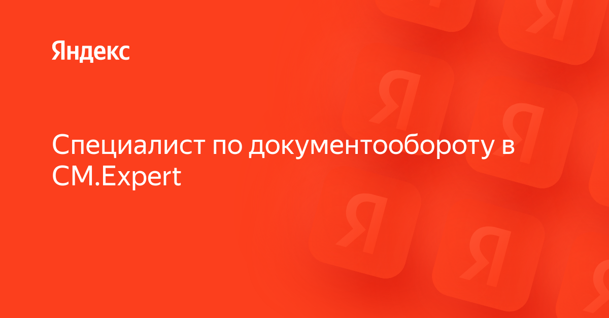 Вакансия «Специалист по документообороту в CM.Expert» в Яндексе ...