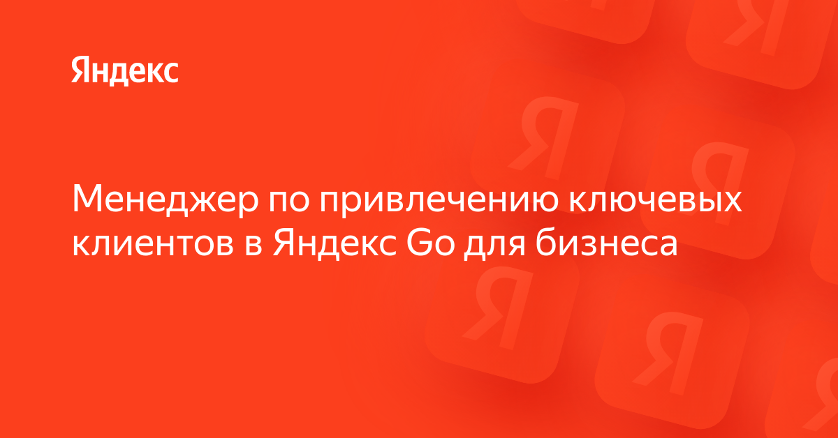 Вакансия «Менеджер по привлечению ключевых клиентов в Яндекс Go для ...