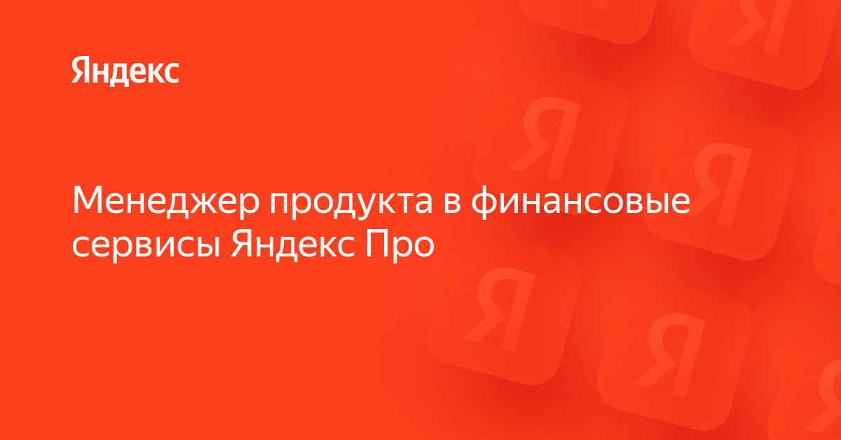 Вакансия «Менеджер продукта в финансовые сервисы Яндекс Про» в Яндексе ...