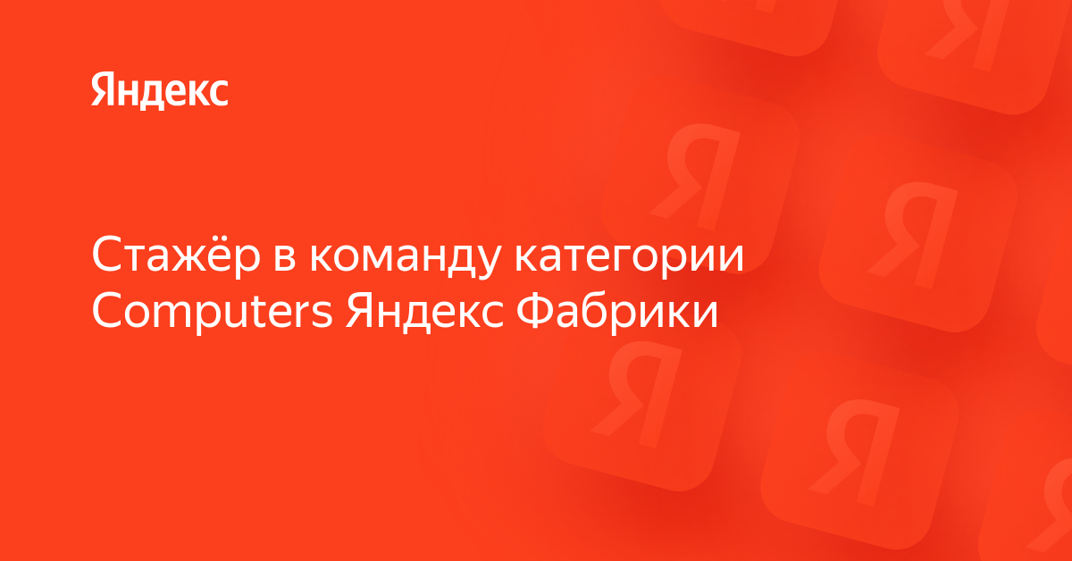 Вакансия «Стажёр в команду категории Computers Яндекс Фабрики» в ...