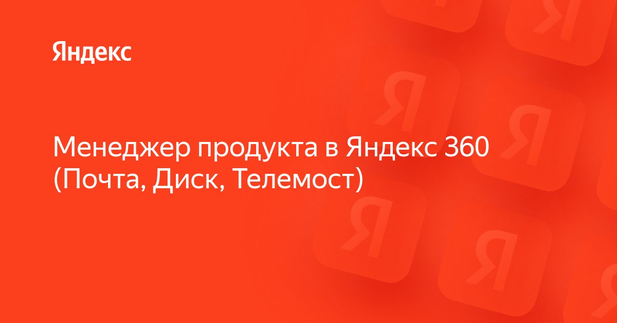 Вакансия «Менеджер продукта в Яндекс 360 (Почта, Диск, Телемост)» в ...